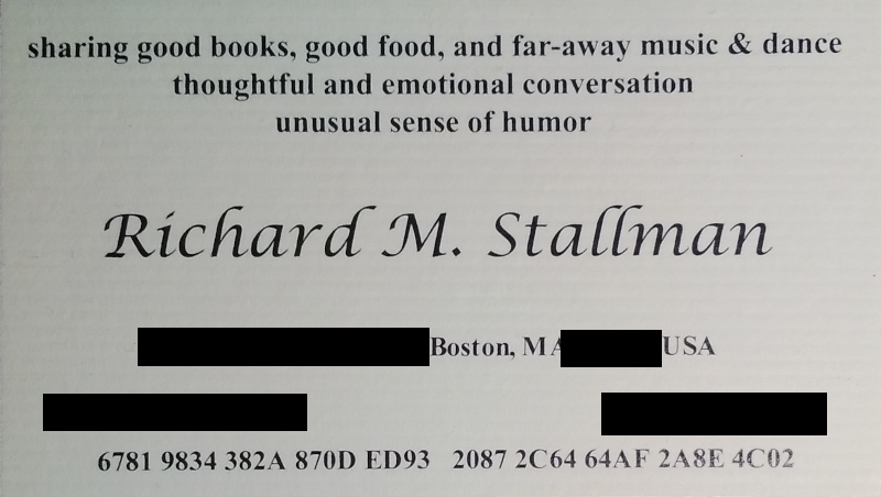 A picture of Richard Stallman’s current business card with sensitive details retracted. The headline now reads “sharing good books, good food, and far-away music & dance; thoughtful and emotional conversation; unusual sense of humor”